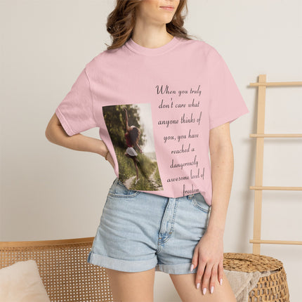 T-Shirt — Photo Print with Inspirational Quote: “When you truly don’t care what anyone thinks…”