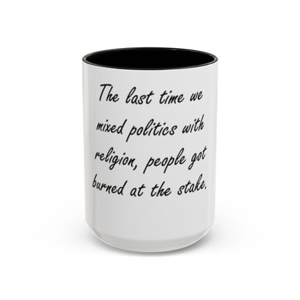 Political Quote Coffee Mug — “The last time we mixed politics with religion, people got burned at the stake.”