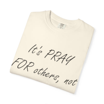 Inspirational Unisex Garment-Dyed T-Shirt - "Pray For Others, Not Prey On Others"