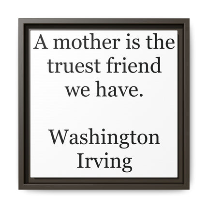 Framed Wall Art – "A mother is the truest friend we have." Washington Irving Canvas