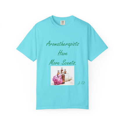 Aromatherapists Have More Scents T-Shirt - Unisex Garment-Dyed Tee for Wellness Lovers