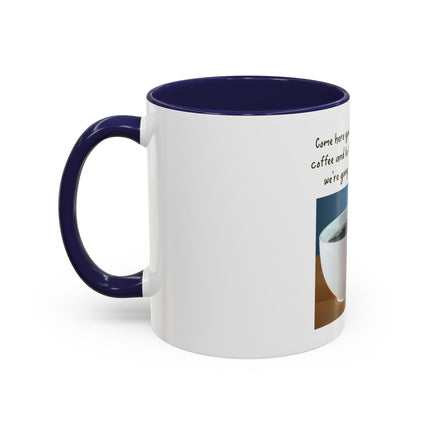 Coffee Mug — “Come here you big, beautiful cup of coffee” Accent Mug