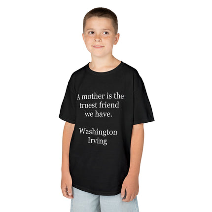Kids T-Shirt — "A mother is the truest friend we have." Washington Irving Quote (Mother’s Day Gift)