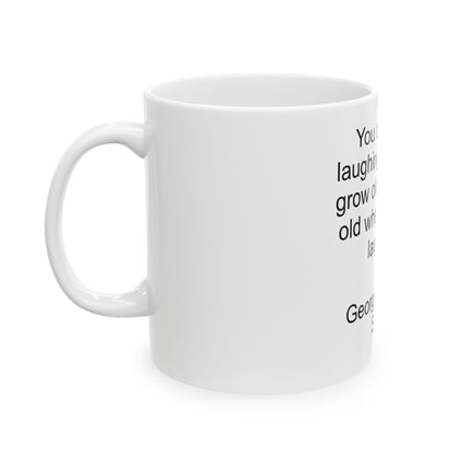 Ceramic Mug — "You don’t stop laughing when you grow old; you grow old when you stop laughing." — George Bernard Shaw (11oz & 15oz)