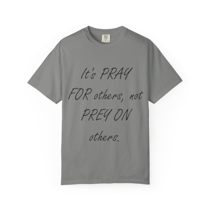 Inspirational Unisex Garment-Dyed T-Shirt - "Pray For Others, Not Prey On Others"