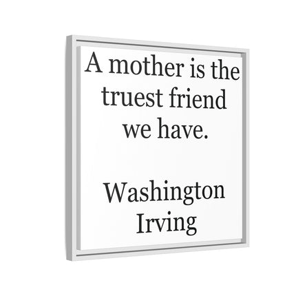 Framed Wall Art – "A mother is the truest friend we have." Washington Irving Canvas