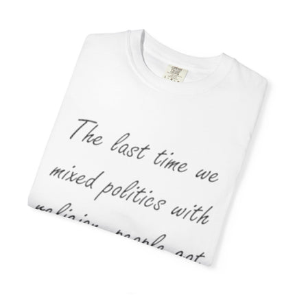 Unisex Garment-Dyed T-Shirt - "The Last Time We Mixed Politics With Religion" Quote