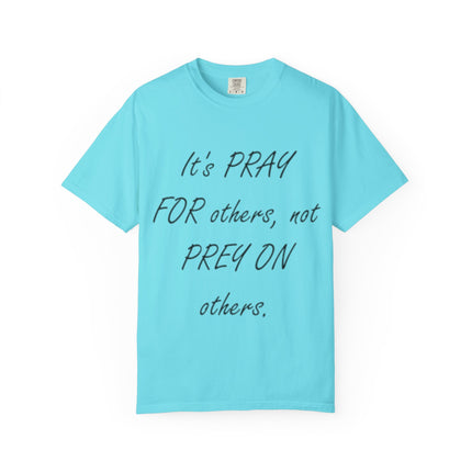 Inspirational Unisex Garment-Dyed T-Shirt - "Pray For Others, Not Prey On Others"