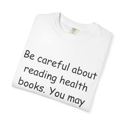 Humorous Unisex Garment-Dyed T-Shirt - "Be Careful About Reading Health Books" - Perfect for Book Lovers