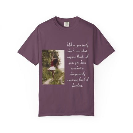 T-Shirt — Photo Print with Inspirational Quote: “When you truly don’t care what anyone thinks…”