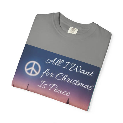 Unisex Garment-Dyed T-Shirt - "All I Want for Christmas Is Peace" - Cozy Holiday Vibe
