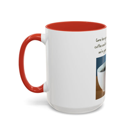 Coffee Mug — “Come here you big, beautiful cup of coffee” Accent Mug
