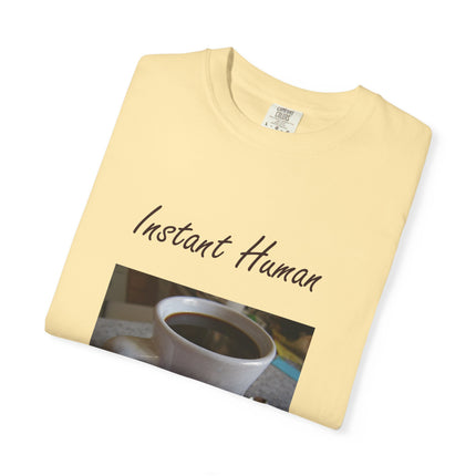 Instant Human Coffee T-Shirt - Unisex Garment-Dyed Tee for Coffee Lovers