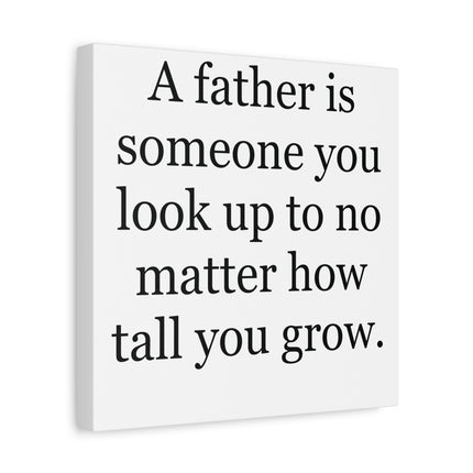 Father Quote Canvas - "A father is someone you look up to no matter how tall you grow." Stretched Matte Wall Art