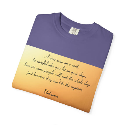 Inspirational Quote Unisex Garment-Dyed T-Shirt - 'Be Careful Who You Let On Your Ship'