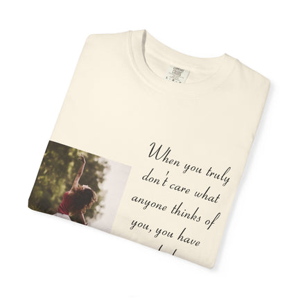 T-Shirt — Photo Print with Inspirational Quote: “When you truly don’t care what anyone thinks…”