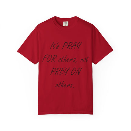 Inspirational Unisex Garment-Dyed T-Shirt - "Pray For Others, Not Prey On Others"