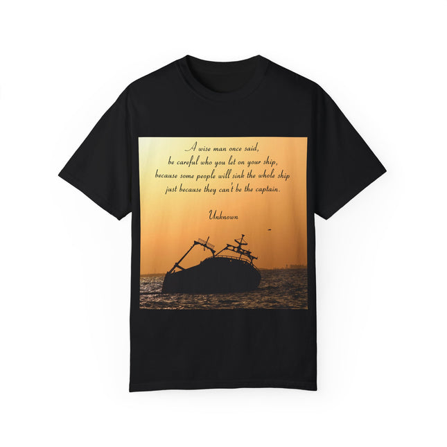 Inspirational Quote Unisex Garment-Dyed T-Shirt - 'Be Careful Who You Let On Your Ship'