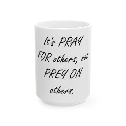 Prayer Not Prey Ceramic Mug — "It's PRAY for others, not PREY on others" (11oz/15oz)