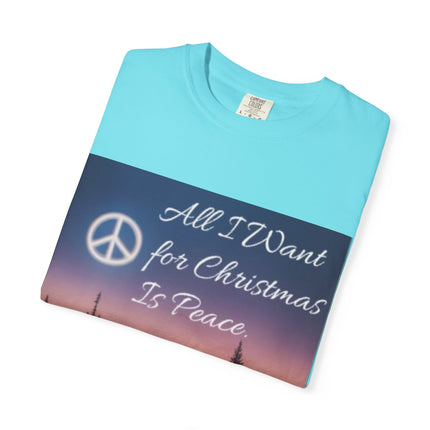 Unisex Garment-Dyed T-Shirt - "All I Want for Christmas Is Peace" - Cozy Holiday Vibe