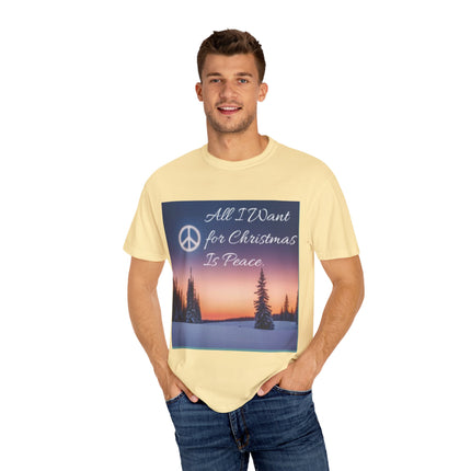 Unisex Garment-Dyed T-Shirt - "All I Want for Christmas Is Peace" - Cozy Holiday Vibe