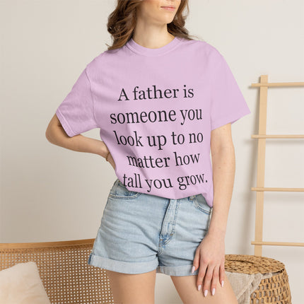 Father Quote T-Shirt — "A father is someone you look up to no matter how tall you grow"