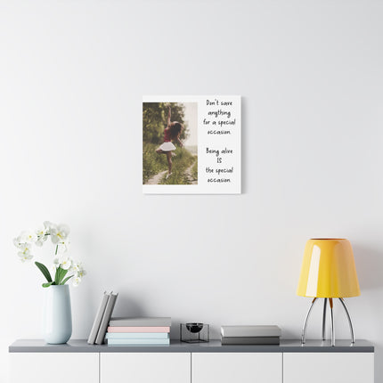 Matte Canvas Wall Art — Inspirational Quote: “Don't save anything for a special occasion. Being alive IS the special occasion.” — [...]