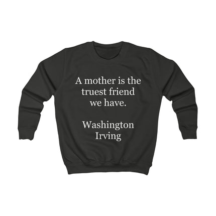 Kids Sweatshirt – "A mother is the truest friend we have." Washington Irving Quote