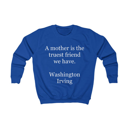 Kids Sweatshirt – "A mother is the truest friend we have." Washington Irving Quote