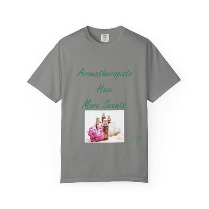 Aromatherapists Have More Scents T-Shirt - Unisex Garment-Dyed Tee for Wellness Lovers