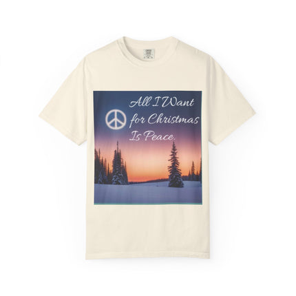 Unisex Garment-Dyed T-Shirt - "All I Want for Christmas Is Peace" - Cozy Holiday Vibe
