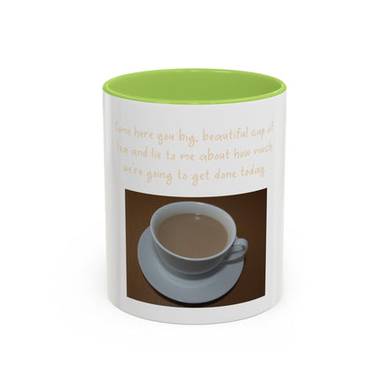 Tea Mug — "Come here, you big, beautiful cup of tea, and lie to me"
