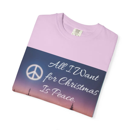 Unisex Garment-Dyed T-Shirt - "All I Want for Christmas Is Peace" - Cozy Holiday Vibe
