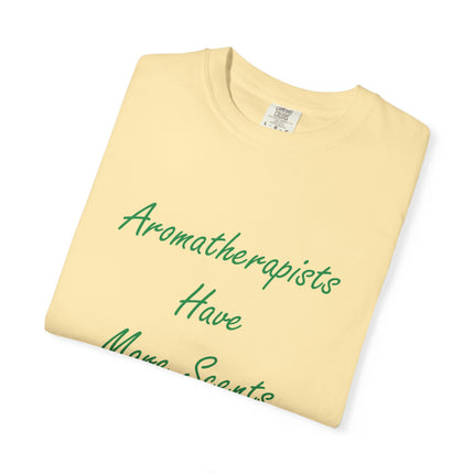 Aromatherapists Have More Scents T-Shirt - Unisex Garment-Dyed Tee for Wellness Lovers