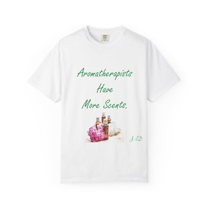 Aromatherapists Have More Scents T-Shirt - Unisex Garment-Dyed Tee for Wellness Lovers