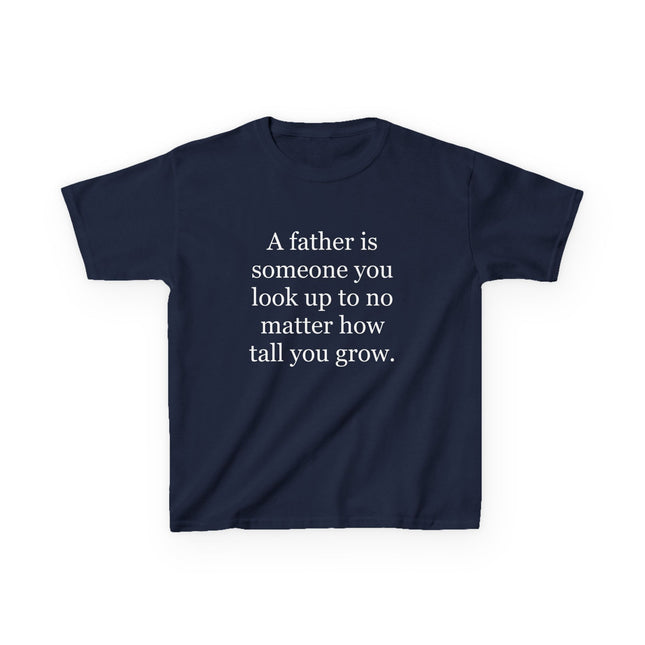 Kids Tee — "A father is someone you look up to no matter how tall you grow."