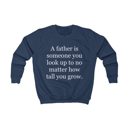 Kids Sweatshirt — "A Father Is Someone You Look Up To No Matter How Tall You Grow" — Father's Day Gift
