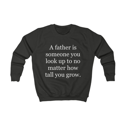 Kids Sweatshirt — "A Father Is Someone You Look Up To No Matter How Tall You Grow" — Father's Day Gift