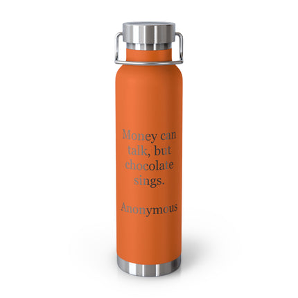 Insulated Bottle — “Money can talk, but chocolate sings.” 22oz Vacuum Flask