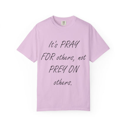 Inspirational Unisex Garment-Dyed T-Shirt - "Pray For Others, Not Prey On Others"