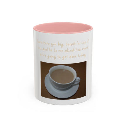 Tea Mug — "Come here, you big, beautiful cup of tea, and lie to me"