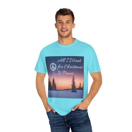 Unisex Garment-Dyed T-Shirt - "All I Want for Christmas Is Peace" - Cozy Holiday Vibe