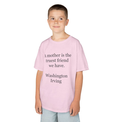 Kids T-Shirt — "A mother is the truest friend we have." Washington Irving Quote (Mother’s Day Gift)