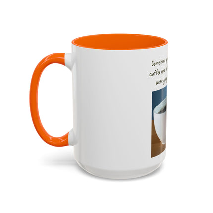 Coffee Mug — “Come here you big, beautiful cup of coffee” Accent Mug