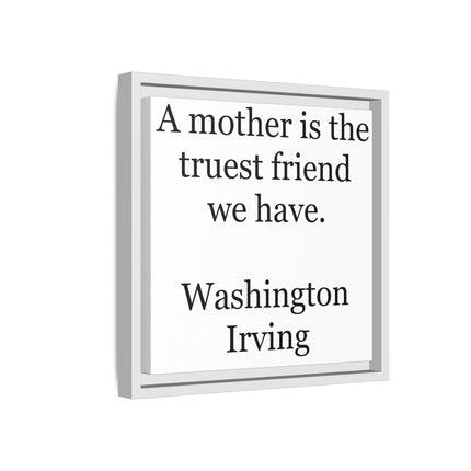 Framed Wall Art – "A mother is the truest friend we have." Washington Irving Canvas
