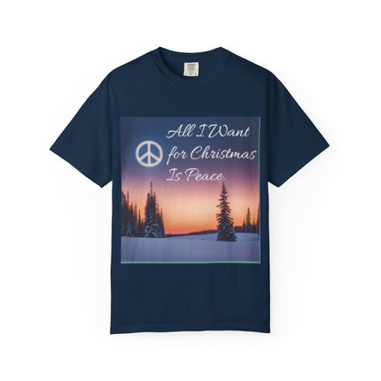 Unisex Garment-Dyed T-Shirt - "All I Want for Christmas Is Peace" - Cozy Holiday Vibe