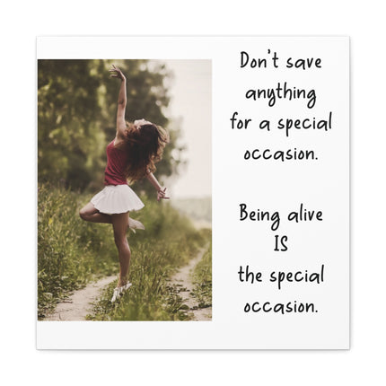 Matte Canvas Wall Art — Inspirational Quote: “Don't save anything for a special occasion. Being alive IS the special occasion.” — [...]