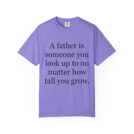 Father Quote T-Shirt — "A father is someone you look up to no matter how tall you grow"
