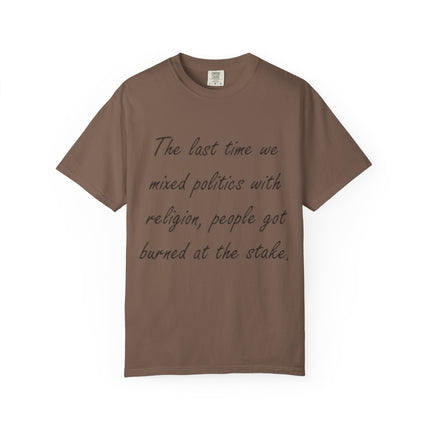 Unisex Garment-Dyed T-Shirt - "The Last Time We Mixed Politics With Religion" Quote