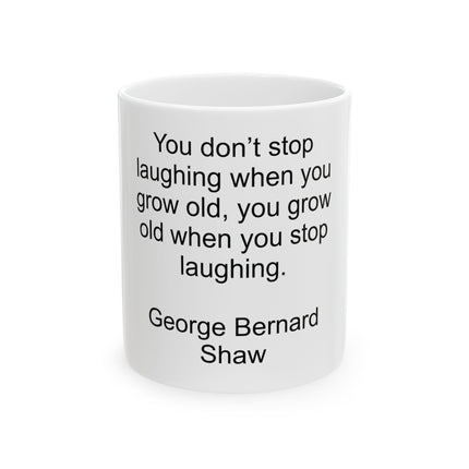 Ceramic Mug — "You don’t stop laughing when you grow old; you grow old when you stop laughing." — George Bernard Shaw (11oz & 15oz)